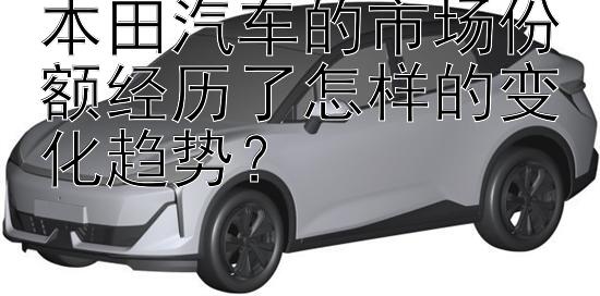 本田汽车的市场份额经历了怎样的变化趋势？