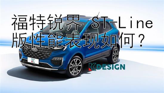 福特锐界 ST-Line版性能表现如何？