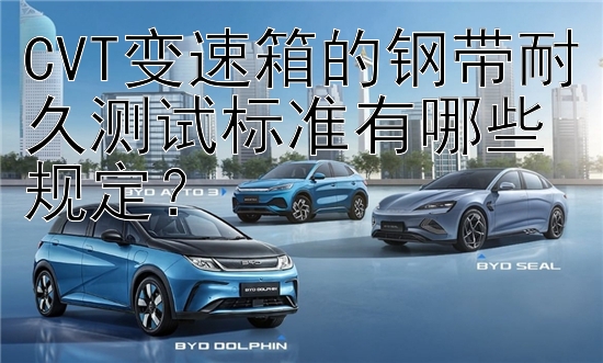 CVT变速箱的钢带耐久测试标准有哪些规定？