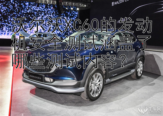 沃尔沃XC60的发动机安全测试涵盖了哪些测试内容？