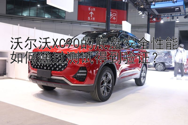 沃尔沃XC90的底盘安全性能如何通过测试得到验证？