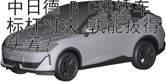 中日德 B+C级轿车标杆对决 孰能拔得头筹？